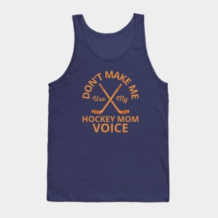 Dont Make Me Use My Hockey Mom Voice Tank Top